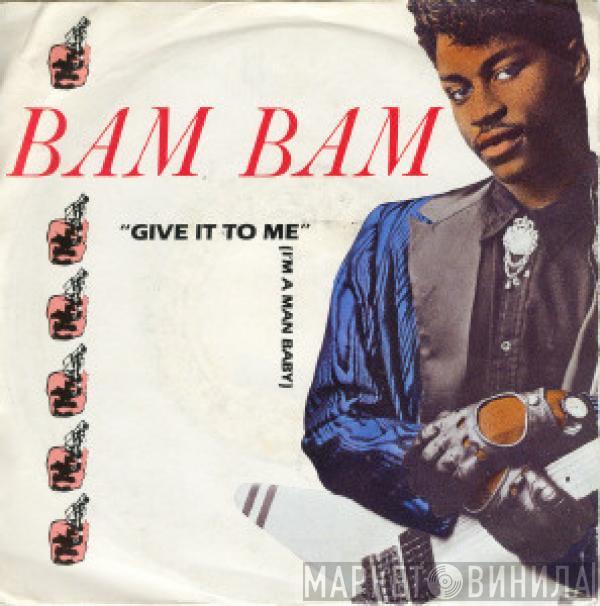 Bam Bam - Give It To Me (I'm A Man Baby)