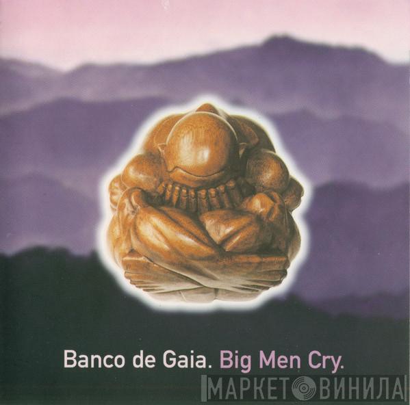  Banco De Gaia  - Big Men Cry