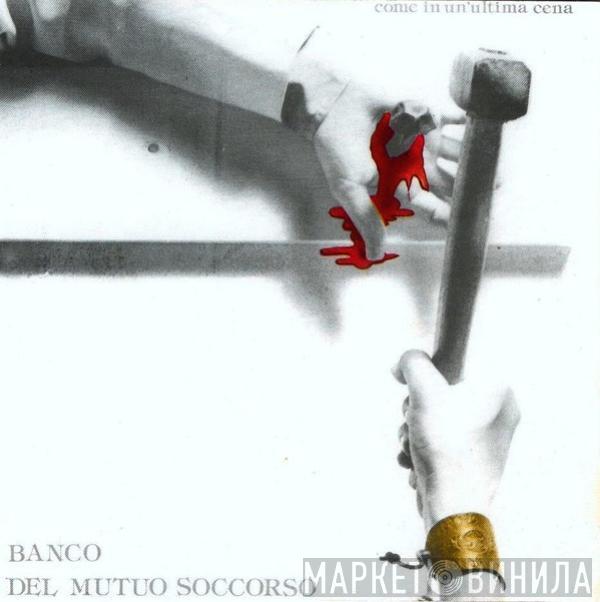 Banco Del Mutuo Soccorso  - Come In Un'Ultima Cena