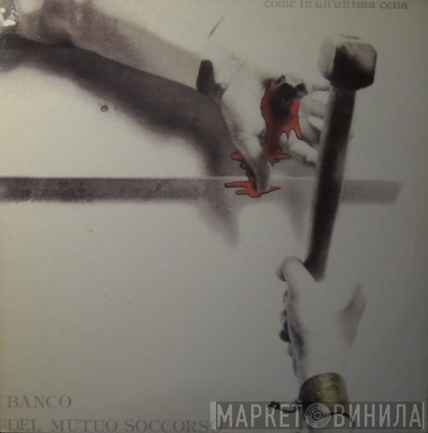 Banco Del Mutuo Soccorso - Come In Un'Ultima Cena