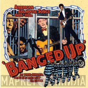  - Banged Up American Jailhouse Songs 1920’s to 1950’s