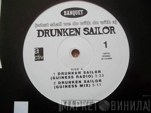 Banquet  - (What Shall We Do With A) Drunken Sailor