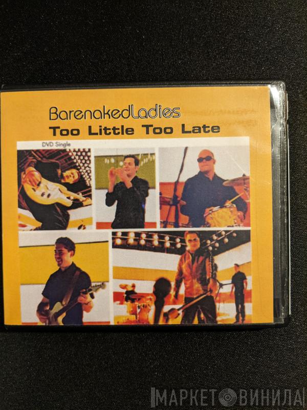 Barenaked Ladies  - Too Little Too Late