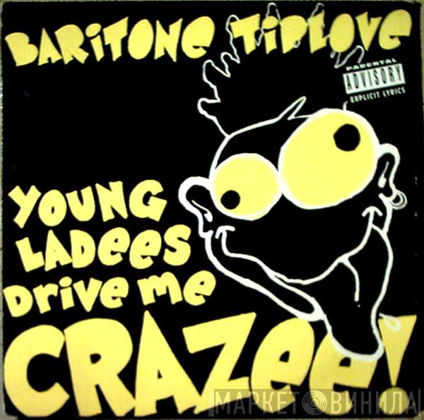 Baritone Tiplove - Young Ladees Drive Me Crazee!