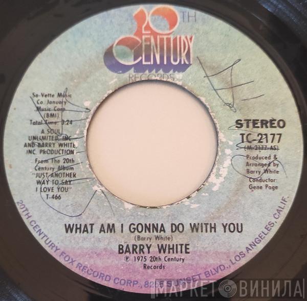  Barry White  - What Am I Gonna Do With You / What Am I Gonna Do With You Baby