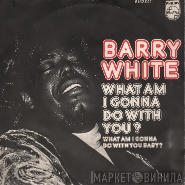  Barry White  - What Am I Gonna Do With You?
