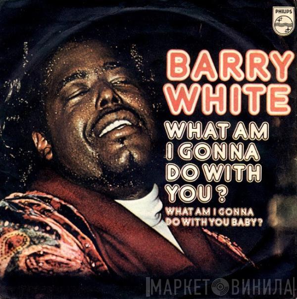  Barry White  - What Am I Gonna Do With You?