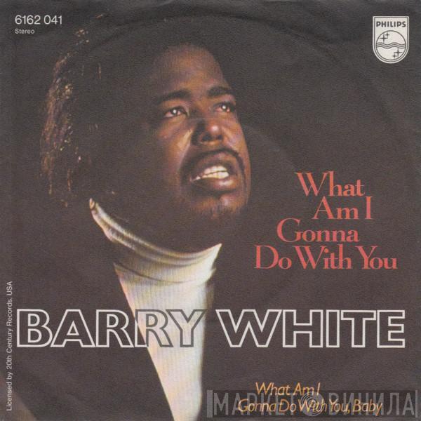  Barry White  - What Am I Gonna Do With You
