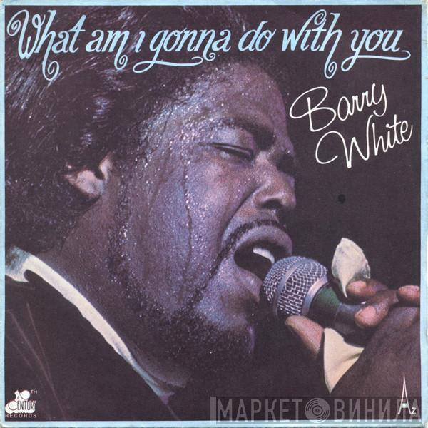  Barry White  - What Am I Gonna Do With You