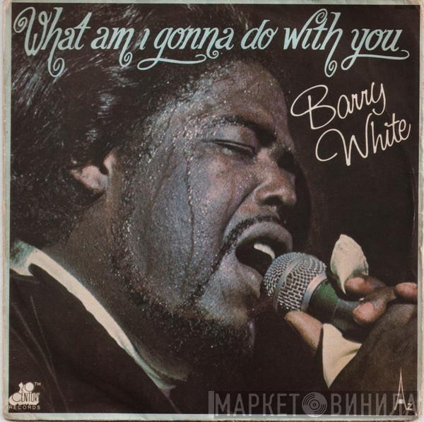  Barry White  - What Am I Gonna Do With You