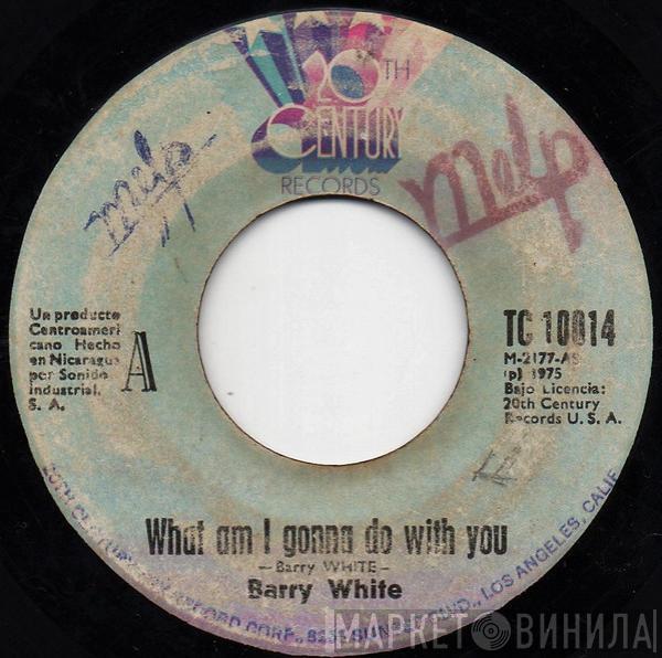  Barry White  - What Am I Gonna Do With You