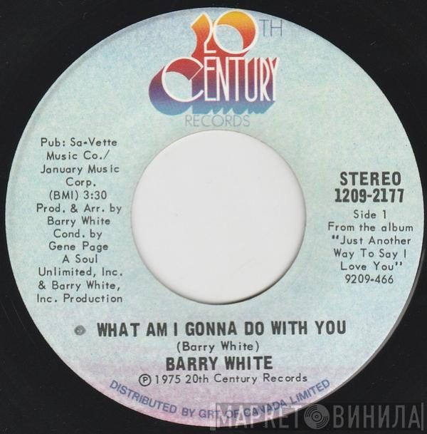  Barry White  - What Am I Gonna Do With You