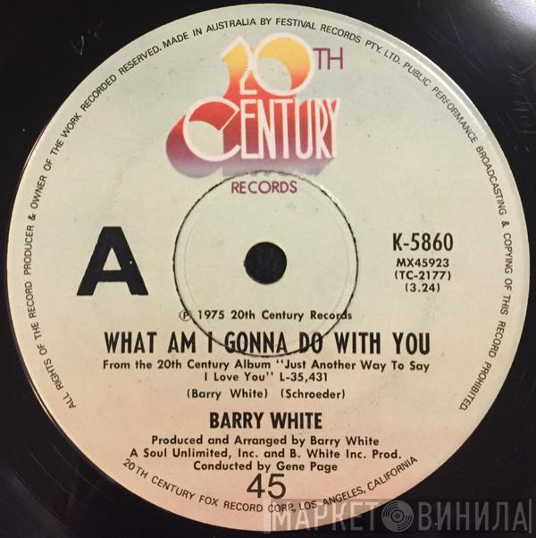  Barry White  - What Am I Gonna Do With You
