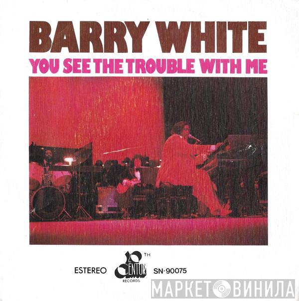  Barry White  - You See The Trouble With Me