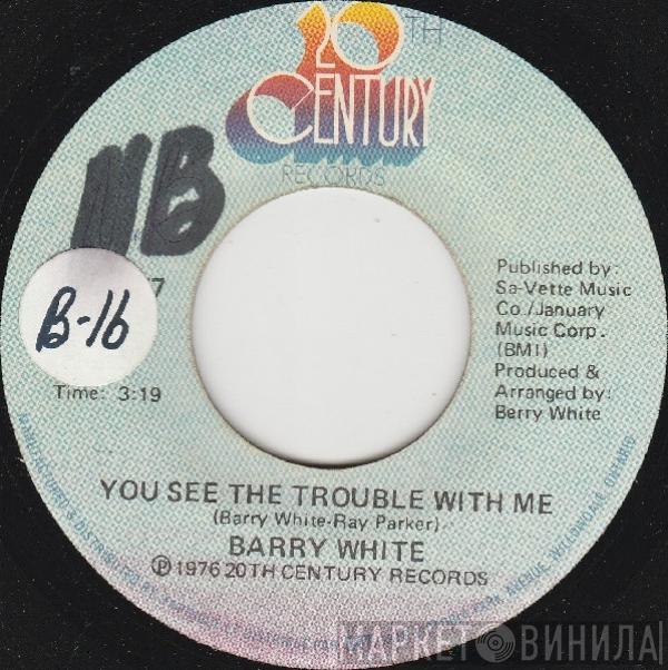  Barry White  - You See The Trouble With Me