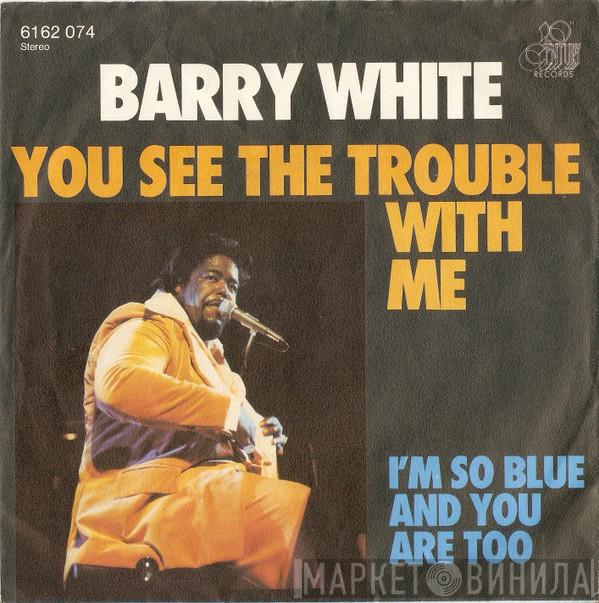  Barry White  - You See The Trouble With Me