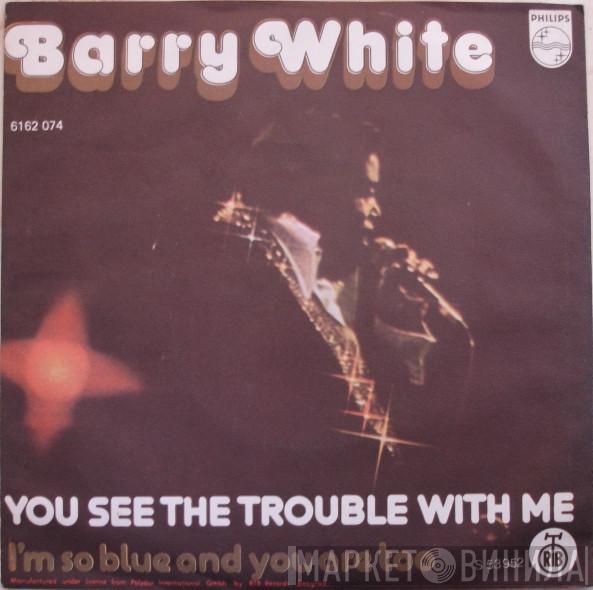  Barry White  - You See The Trouble With Me