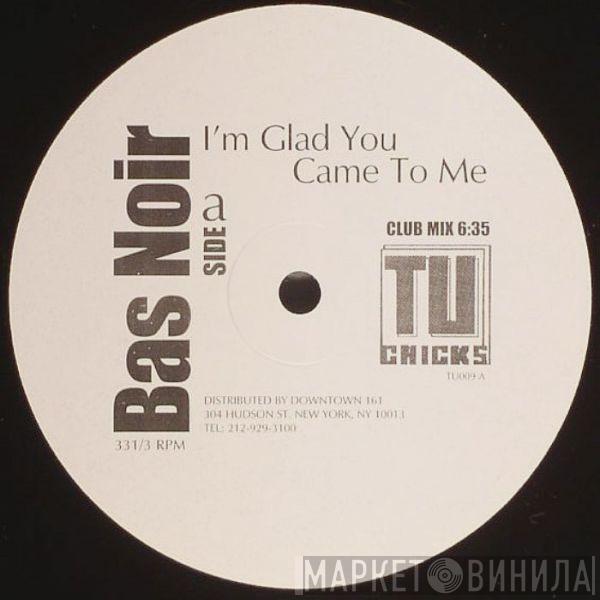  Bas Noir  - I'm Glad You Came To Me