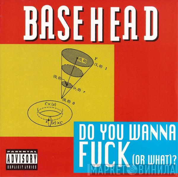 Basehead  - Do You Wanna Fuck (Or What)?