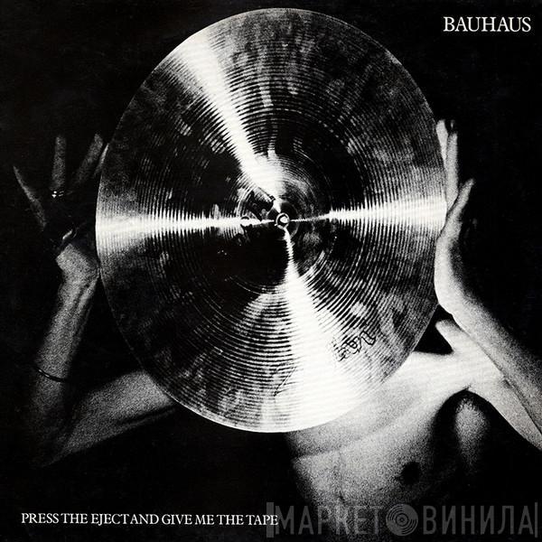 Bauhaus - Press The Eject And Give Me The Tape