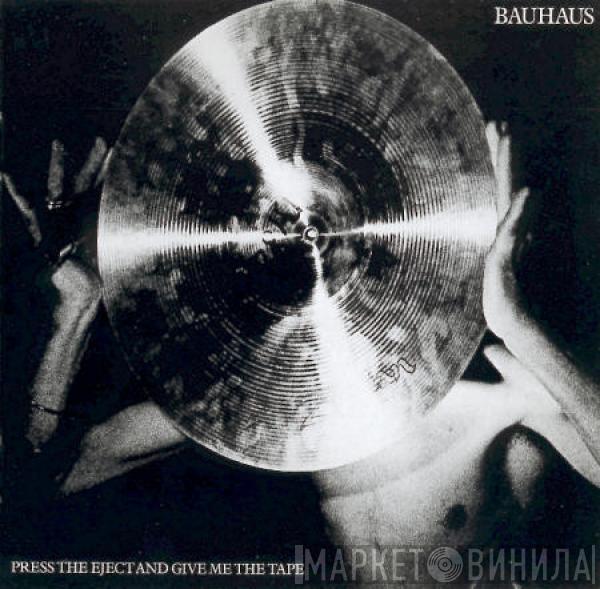  Bauhaus  - Press The Eject And Give Me The Tape