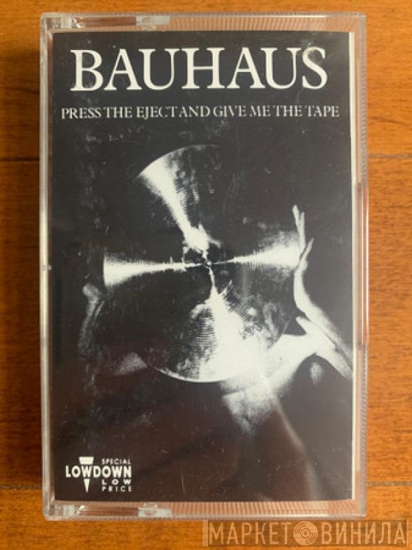  Bauhaus  - Press The Eject And Give Me The Tape