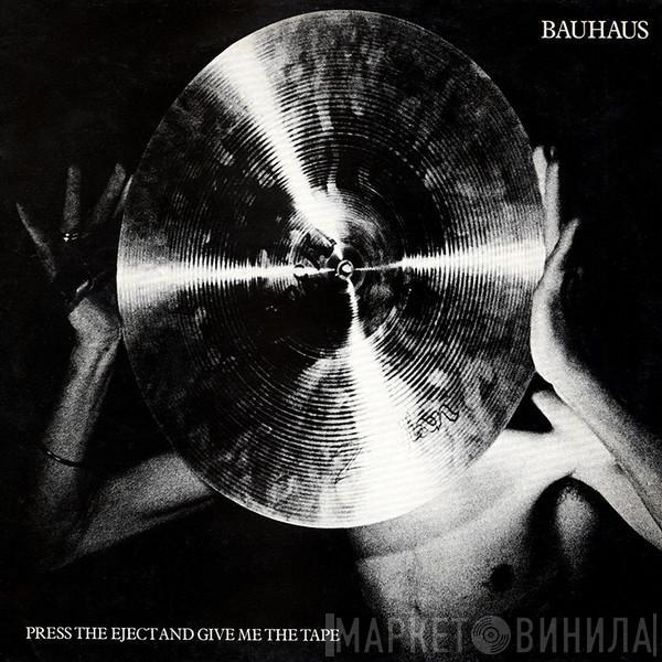 Bauhaus - Press The Eject And Give Me The Tape
