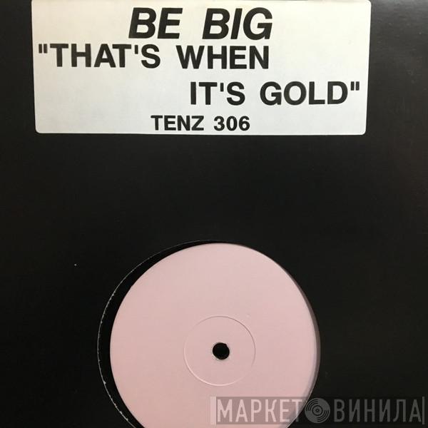 Be Big - That's When It's Gold