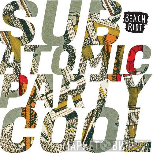 Beach Riot - Sub Atomic Party Cool