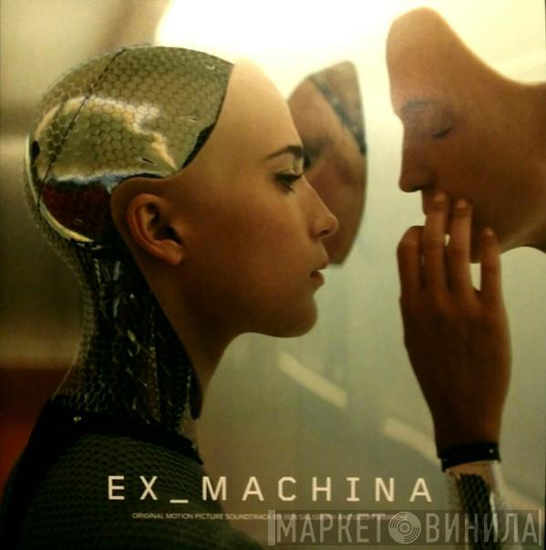 Ben Salisbury, Geoff Barrow - Ex_Machina (Original Motion Picture Soundtrack)