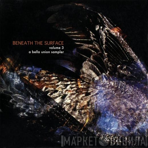  - Beneath The Surface Volume 3 - A Bella Union Sampler