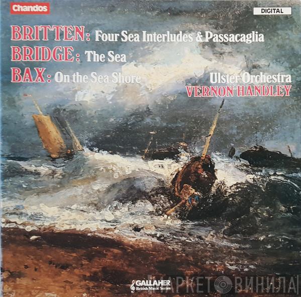 Benjamin Britten, Frank Bridge, Arnold Bax, Ulster Orchestra, Vernon Handley - Four Sea Interludes / The Sea / On The Sea Shore