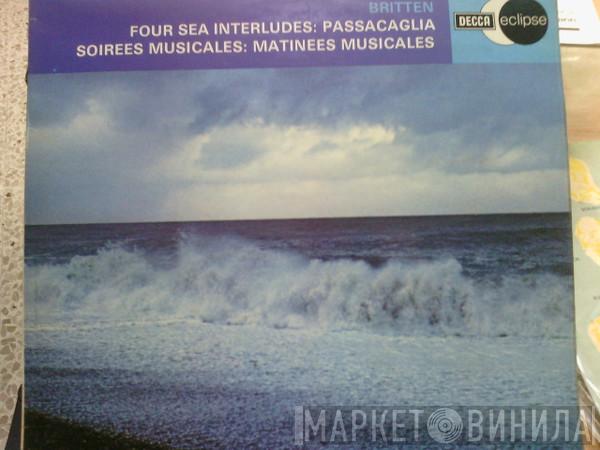 Benjamin Britten Concertgebouworkest Eduard van Beinum The New Symphony Orchestra Of London Edgar Cree  - Four Sea Interludes / Passacaglia / Soirees Musicales / Matinees Musicales