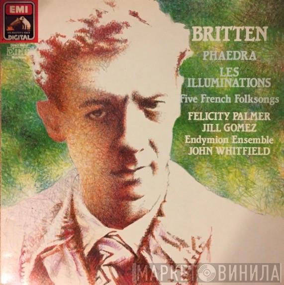 , Benjamin Britten , Felicity Palmer , Jill Gomez , Endymion Ensemble  John Whitfield   - Phaedra, Les Illuminations, Five French Folksongs