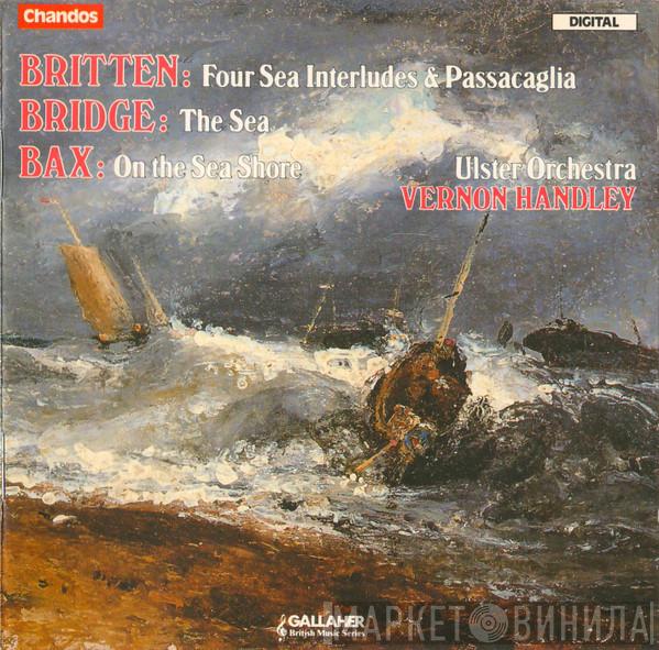 , Benjamin Britten , Frank Bridge - Arnold Bax , Ulster Orchestra  Vernon Handley  - Four Sea Interludes • The Sea • On The Sea Shore