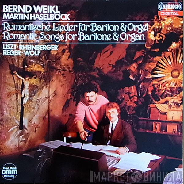 - Bernd Weikl - Martin Haselböck - Franz Liszt - Josef Rheinberger - Max Reger  Hugo Wolf  - Romantische Lieder Für Bariton & Orgel