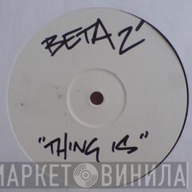 Beta 2 - Thing Is / Crystal Meth
