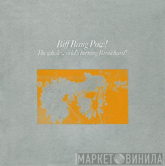 Biff Bang Pow! - The Whole World's Turning Brouchard!