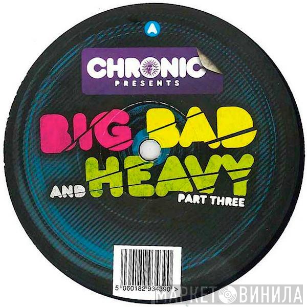  - Big Bad & Heavy Part 3