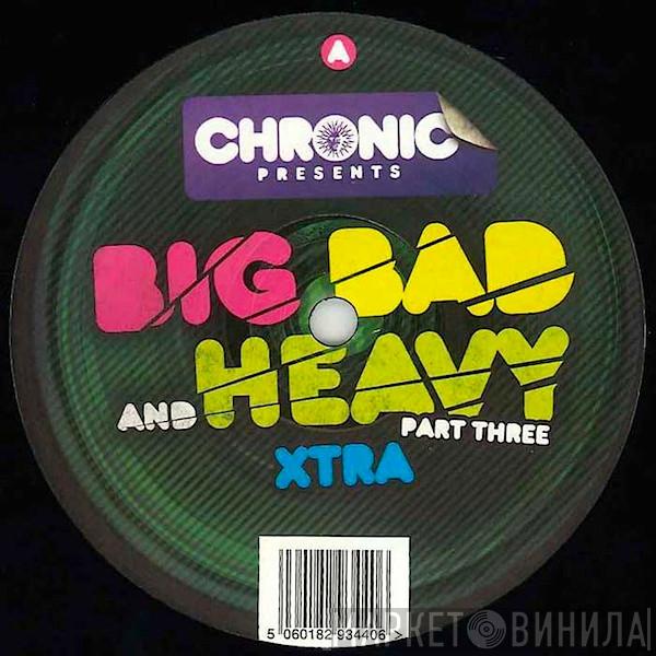  - Big Bad And Heavy Part Three Xtra
