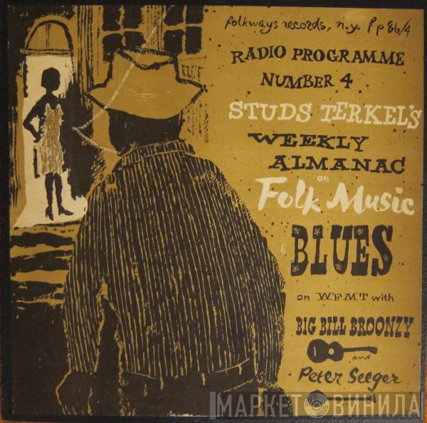 , Big Bill Broonzy , Pete Seeger  Studs Terkel  - Studs Terkel's Weekly Almanac On Folk Music Blues On WFMT With Big Bill Broonzy And Pete Seeger