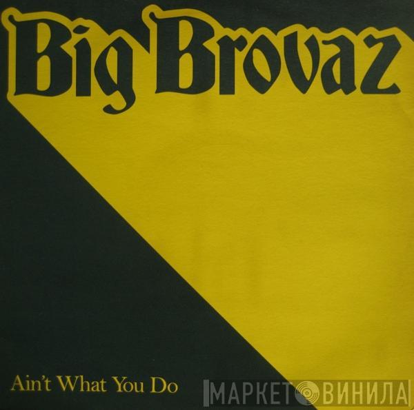  Big Brovaz  - Ain't What You Do
