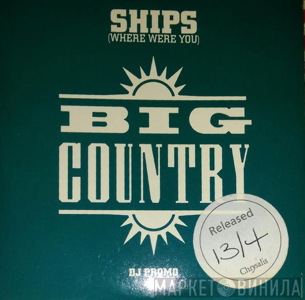  Big Country  - Ships (Where Were You)