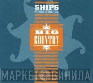  Big Country  - Ships (Where Were You)