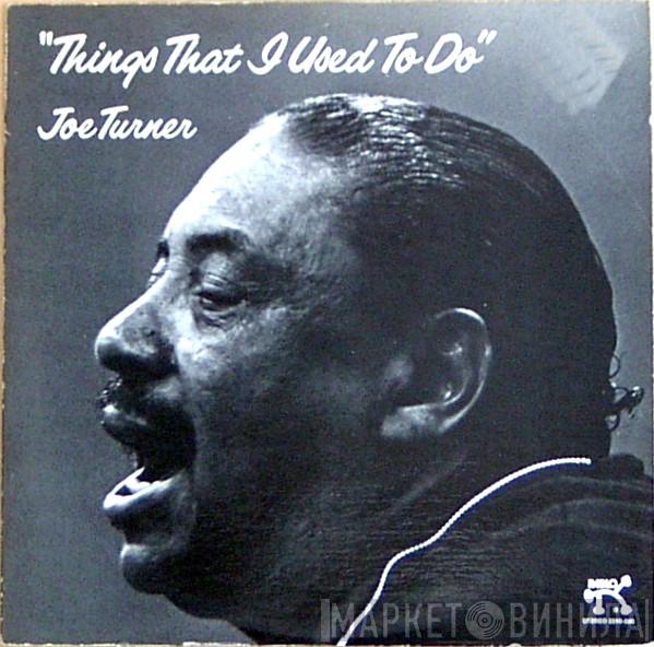 Big Joe Turner  - Things That I Used To Do