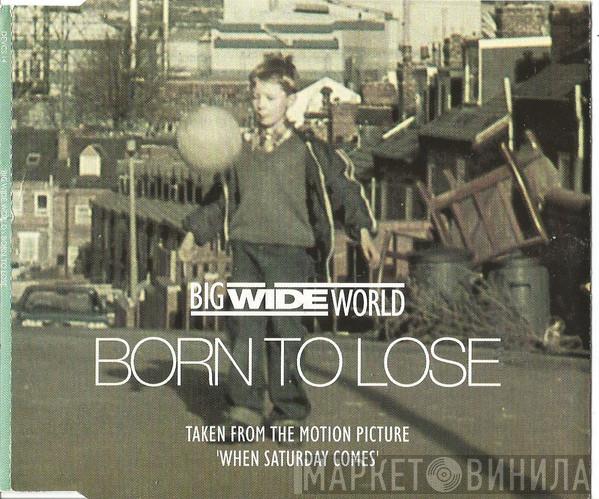 Big Wide World - Born To Lose