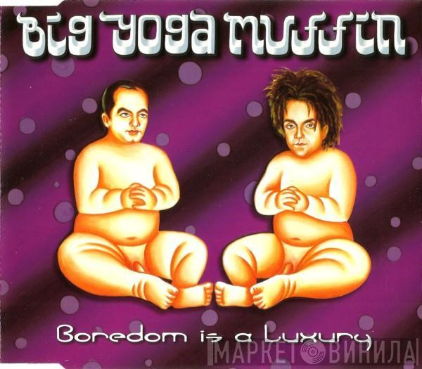 Big Yoga Muffin - Boredom Is A Luxury