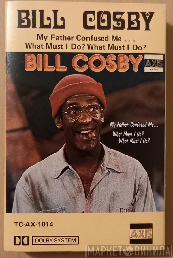  Bill Cosby  - My Father Confused Me... What Must I Do? What Must I Do?