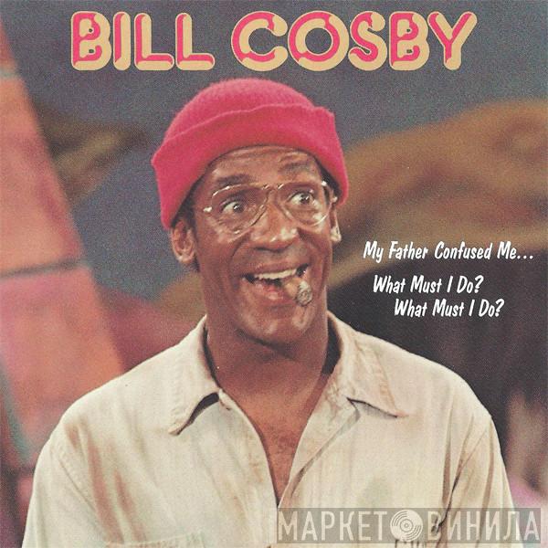  Bill Cosby  - My Father Confused Me... What Must I Do? What Must I Do?