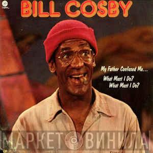  Bill Cosby  - My Father Confused Me... What Must I Do? What Must I Do?